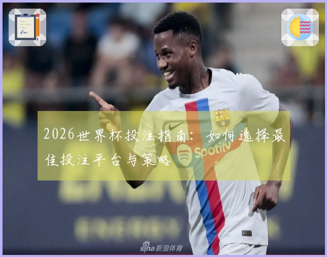 2026世界杯投注指南：如何选择最佳投注平台与策略
