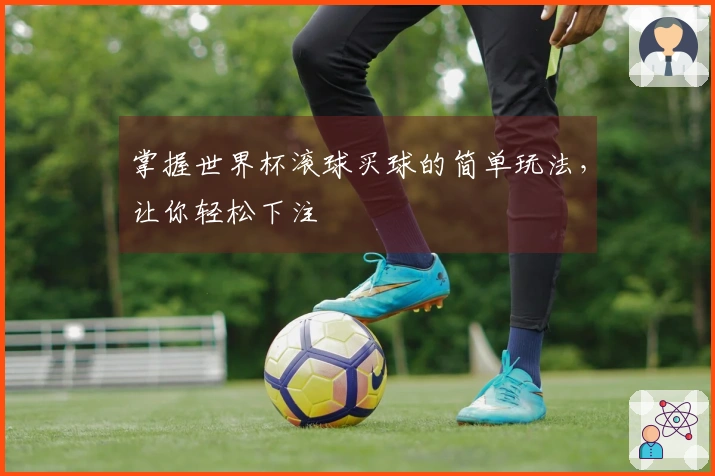 掌握世界杯滚球买球的简单玩法，让你轻松下注